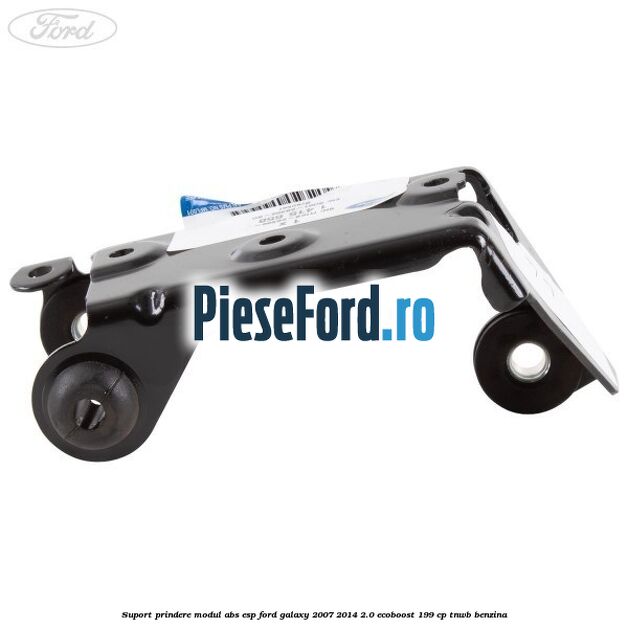 Suport prindere modul ABS ESP Ford Galaxy 2007-2014 2.0 EcoBoost 199 cp TNWB benzina