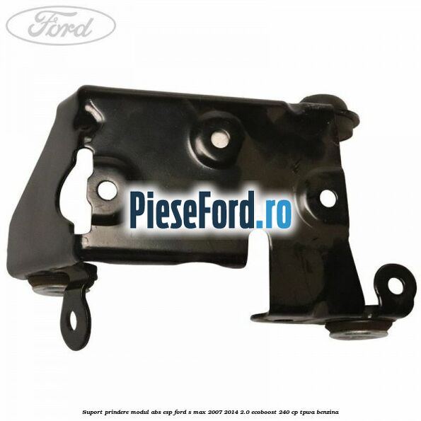 Suport prindere modul ABS ESP Ford S-Max 2007-2014 2.0 EcoBoost 240 cp TPWA benzina