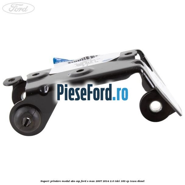 Suport prindere modul ABS ESP Ford S-Max 2007-2014 2.0 TDCi 163 cp TXWA diesel