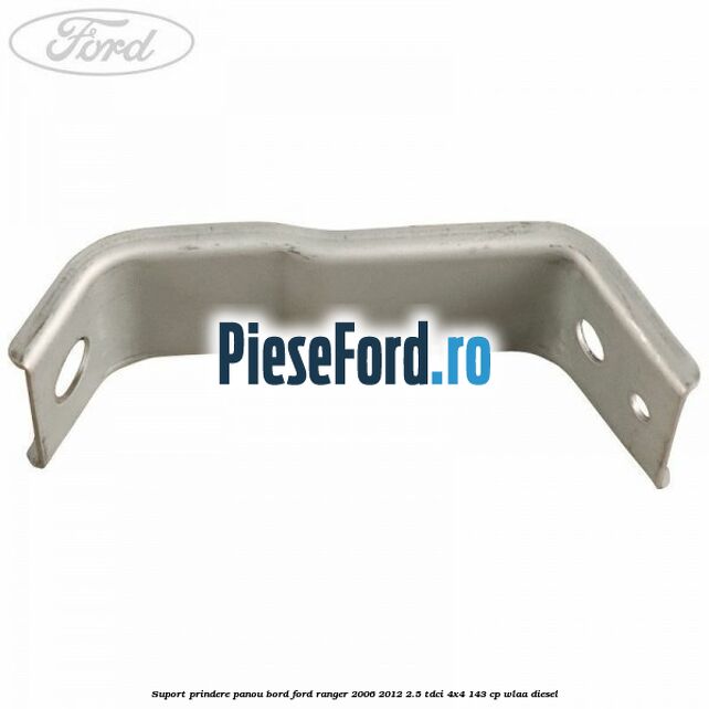 Suport prindere panou bord Ford Ranger 2006-2012 2.5 TDCi 4x4 143 cp WLAA diesel