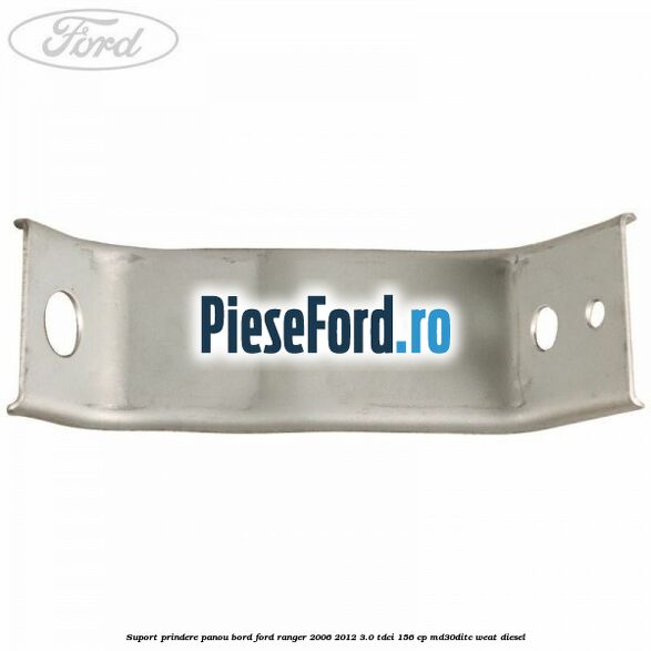 Suport prindere panou bord Ford Ranger 2006-2012 3.0 TDCi 156 cp MD30DITC, WEAT diesel