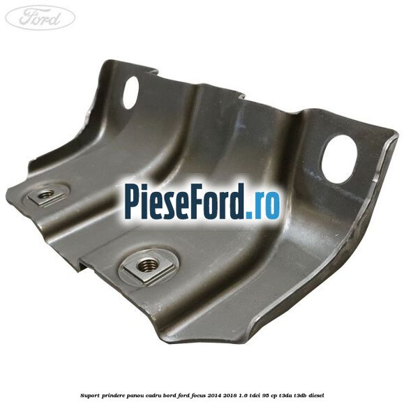 Suport prindere panou cadru bord Ford Focus 2014-2018 1.6 TDCi 95 cp T3DA, T3DB diesel