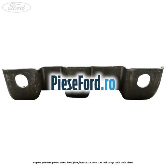 Suport prindere panou cadru bord Ford Focus 2014-2018 1.6 TDCi 95 cp T3DA, T3DB diesel