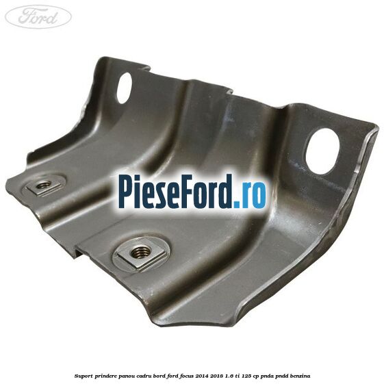 Suport prindere panou cadru bord Ford Focus 2014-2018 1.6 Ti 125 cp PNDA, PNDD benzina