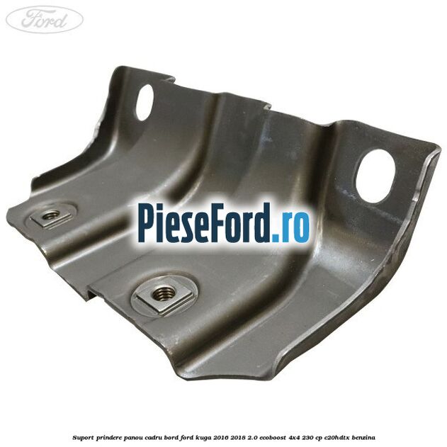 Suport prindere panou cadru bord Ford Kuga 2016-2018 2.0 EcoBoost 4x4 230 cp C20HDTX benzina
