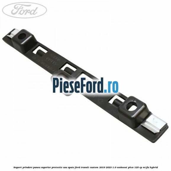 Suport prindere panou superior protectie usa spate Ford Transit Custom 2019-2023 1.0 EcoBoost PHEV 125 cp M1FA Hybrid