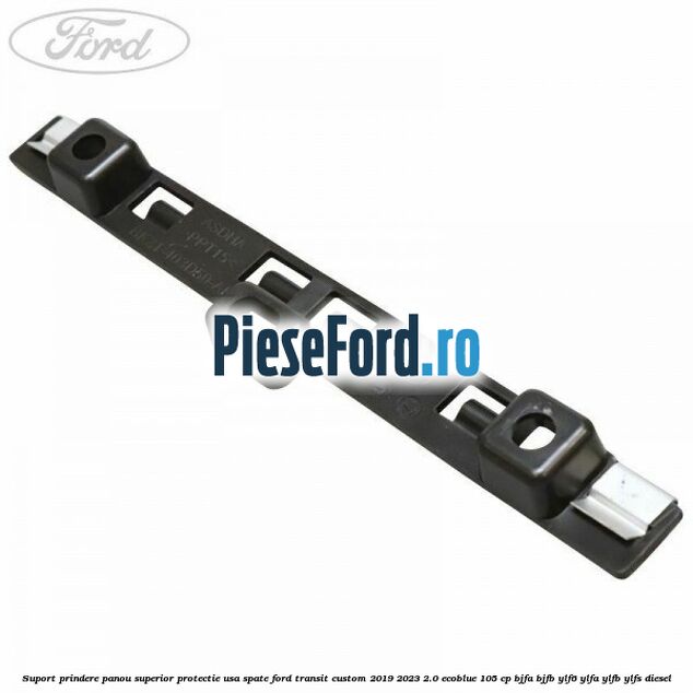 Suport prindere panou superior protectie usa spate Ford Transit Custom 2019-2023 2.0 EcoBlue 105 cp BJFA, BJFB, YLF6, YLFA, YLFB, YLFS diesel