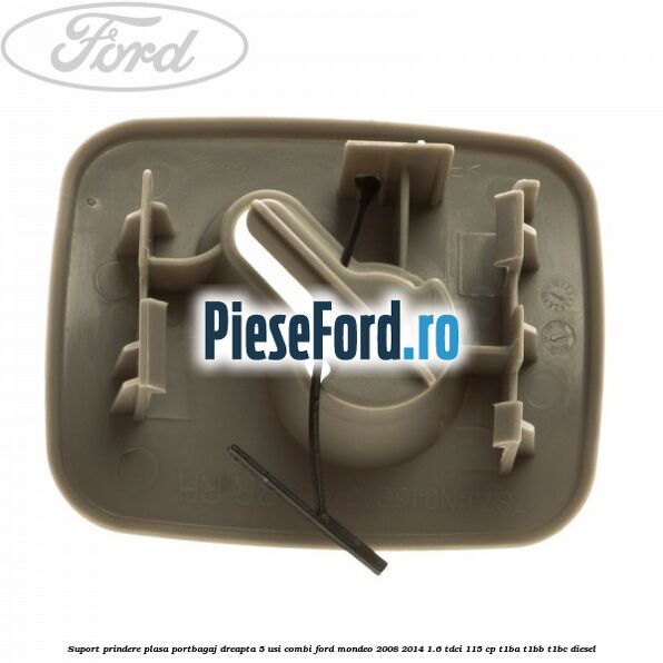 Suport prindere plasa portbagaj dreapta 5 usi combi Ford Mondeo 2008-2014 1.6 TDCi 115 cp Suport prindere plasa portbagaj dreapta 5 usi combi Ford Mondeo 2008-2014 1.6 TDCi 115 cp T1BA, T1BB, T1BC diesel