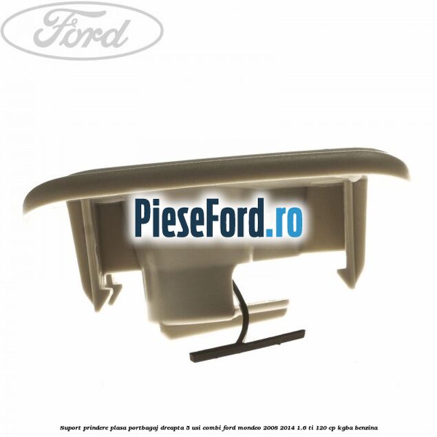 Suport prindere plasa portbagaj dreapta 5 usi combi Ford Mondeo 2008-2014 1.6 Ti 120 cp KGBA benzina