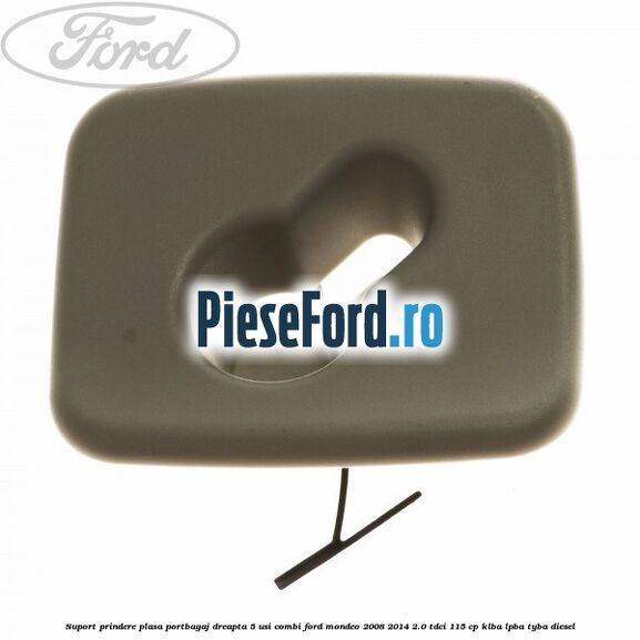 Suport prindere plasa portbagaj dreapta 5 usi combi Ford Mondeo 2008-2014 2.0 TDCi 115 cp KLBA, LPBA, TYBA diesel