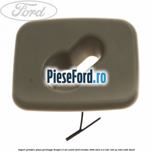 Suport prindere plasa portbagaj dreapta 5 usi combi Ford Mondeo 2008-2014 2.0 TDCi 163 cp TXBA, TXBB diesel