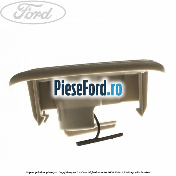 Suport prindere plasa portbagaj dreapta 5 usi combi Ford Mondeo 2008-2014 2.3 160 cp SEBA benzina