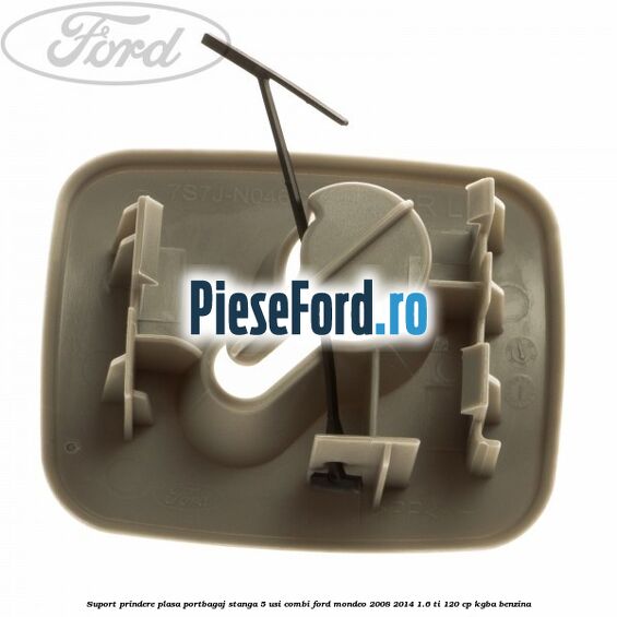 Suport prindere plasa portbagaj stanga 5 usi combi Ford Mondeo 2008-2014 1.6 Ti 120 cp Suport prindere plasa portbagaj stanga 5 usi combi Ford Mondeo 2008-2014 1.6 Ti 120 cp KGBA benzina