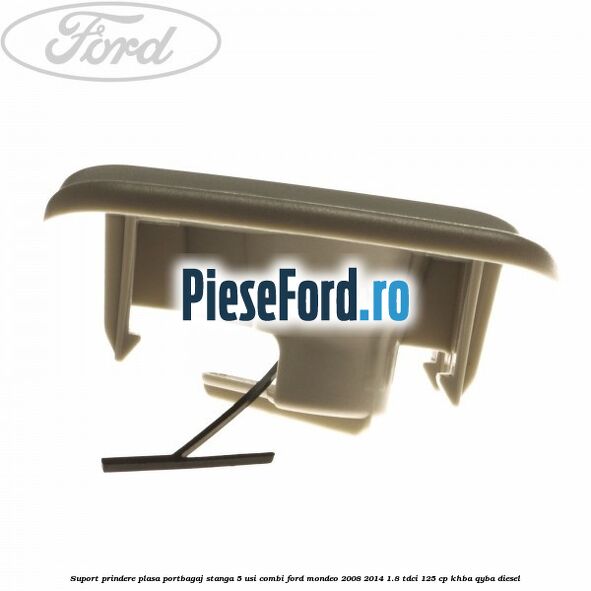Suport prindere plasa portbagaj stanga 5 usi combi Ford Mondeo 2008-2014 1.8 TDCi 125 cp Suport prindere plasa portbagaj stanga 5 usi combi Ford Mondeo 2008-2014 1.8 TDCi 125 cp KHBA, QYBA diesel