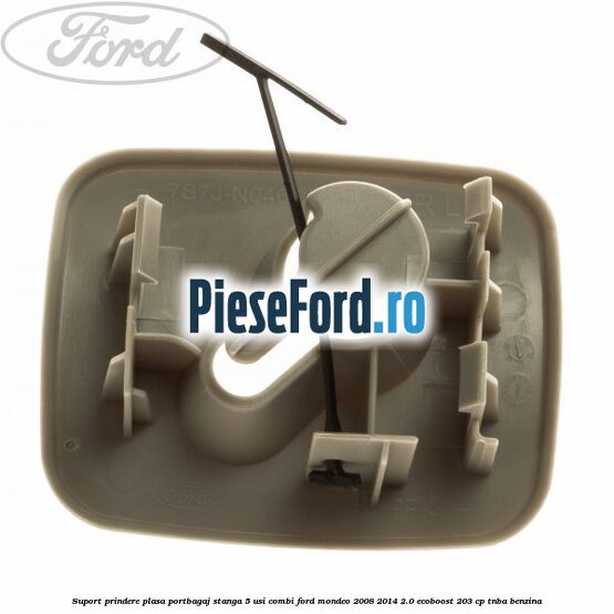 Suport prindere plasa portbagaj stanga 5 usi combi Ford Mondeo 2008-2014 2.0 EcoBoost 203 cp TNBA benzina