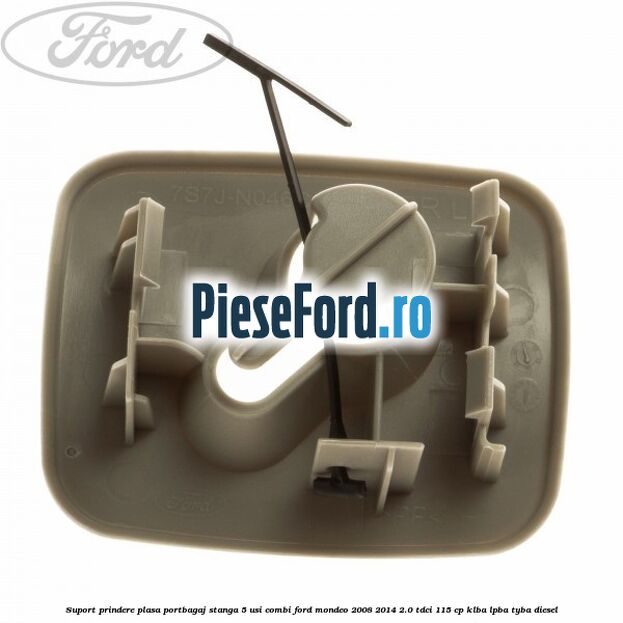 Suport prindere plasa portbagaj stanga 5 usi combi Ford Mondeo 2008-2014 2.0 TDCi 115 cp Suport prindere plasa portbagaj stanga 5 usi combi Ford Mondeo 2008-2014 2.0 TDCi 115 cp KLBA, LPBA, TYBA diesel