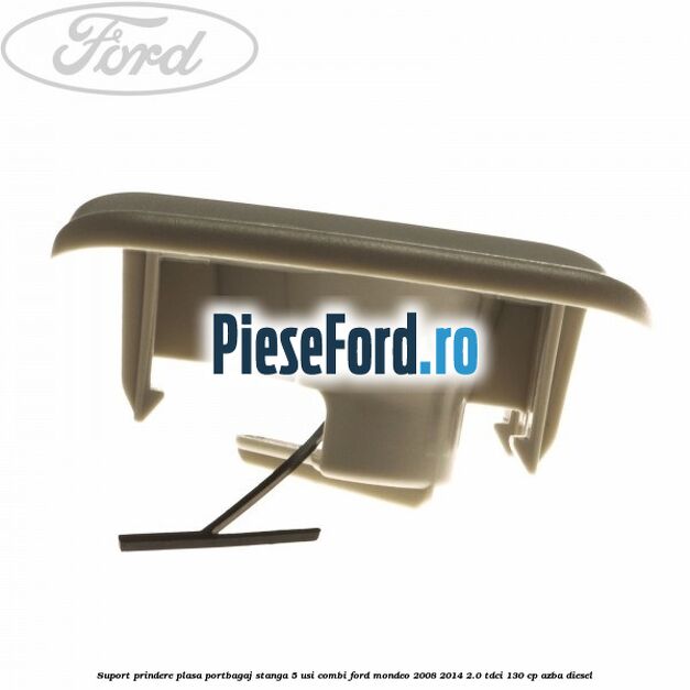 Suport prindere plasa portbagaj stanga 5 usi combi Ford Mondeo 2008-2014 2.0 TDCi 130 cp AZBA diesel