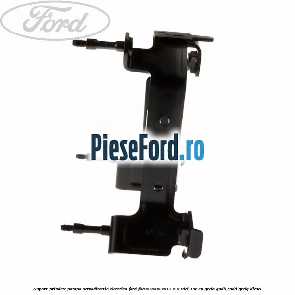 Suport prindere pompa servodirectie electrica Ford Focus 2008-2011 2.0 TDCi 136 cp G6DA, G6DB, G6DD, G6DG diesel
