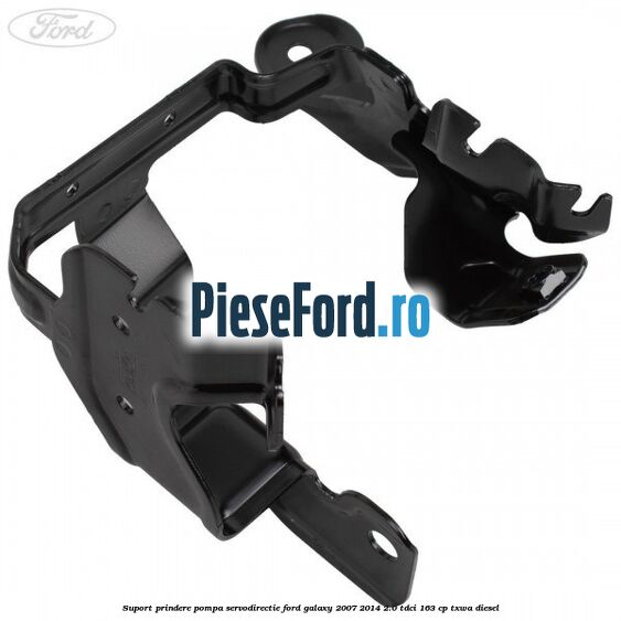 Suport prindere pompa servodirectie Ford Galaxy 2007-2014 2.0 TDCi 163 cp TXWA diesel