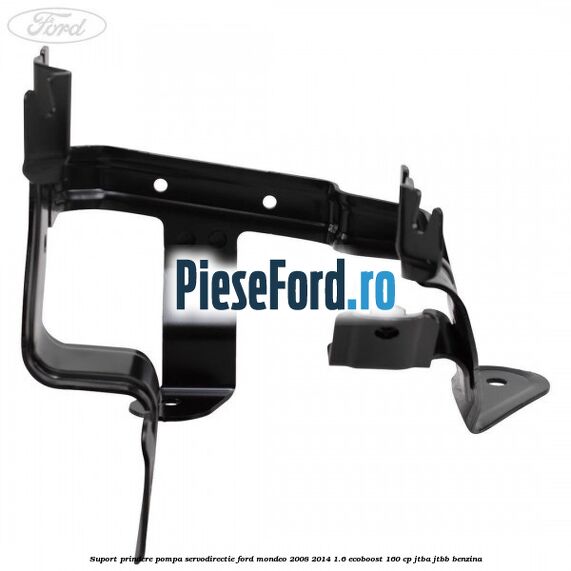 Suport prindere pompa servodirectie Ford Mondeo 2008-2014 1.6 EcoBoost 160 cp Suport prindere pompa servodirectie Ford Mondeo 2008-2014 1.6 EcoBoost 160 cp JTBA, JTBB benzina