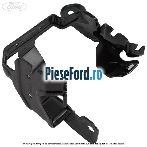 Suport prindere pompa servodirectie Ford Mondeo 2008-2014 1.6 TDCi 115 cp Suport prindere pompa servodirectie Ford Mondeo 2008-2014 1.6 TDCi 115 cp T1BA, T1BB, T1BC diesel
