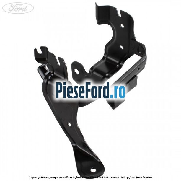 Suport prindere pompa servodirectie Ford S-Max 2007-2014 1.6 EcoBoost 160 cp JTWA, JTWB benzina