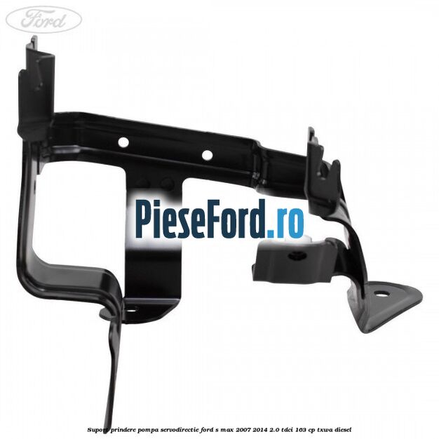 Suport prindere pompa servodirectie Ford S-Max 2007-2014 2.0 TDCi 163 cp TXWA diesel