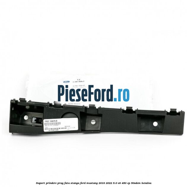 Suport prindere prag fata stanga Ford Mustang 2018-2022 5.0 V8 450 cp 50SDEM benzina