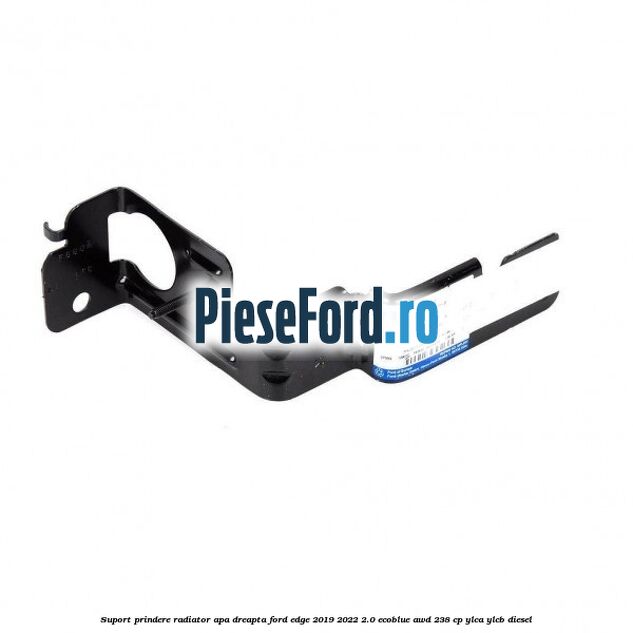 Suport prindere radiator apa dreapta Ford Edge 2019-2022 2.0 EcoBlue AWD 238 cp YLCA, YLCB diesel