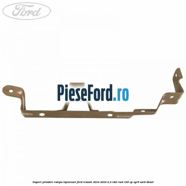 Suport prindere rampa injectoare Ford Transit 2014-2018 2.2 TDCi RWD 125 cp CYR5, USR6 diesel