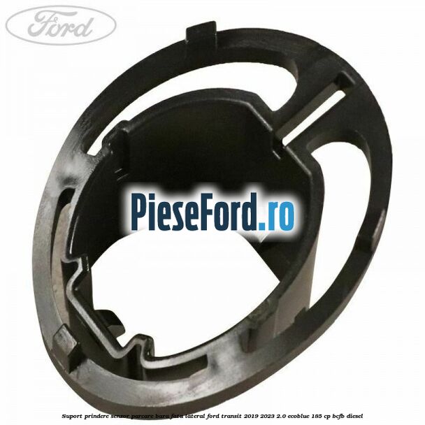 Suport prindere senzor parcare bara fata lateral Ford Transit 2019-2023 2.0 EcoBlue 185 cp BCFB diesel