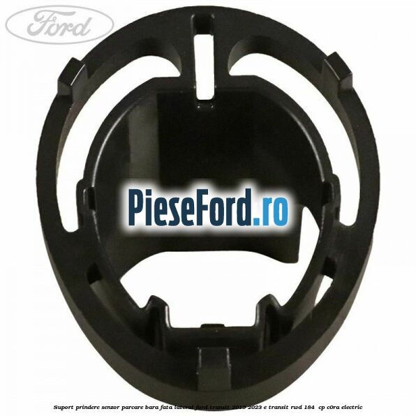 Suport prindere senzor parcare bara fata lateral Ford Transit 2019-2023 E-TRANSIT RWD 184  cp C0RA electric