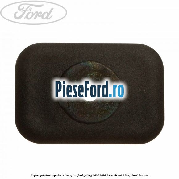 Suport prindere superior scaun spate Ford Galaxy 2007-2014 2.0 EcoBoost 199 cp TNWB benzina