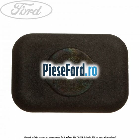 Suport prindere superior scaun spate Ford Galaxy 2007-2014 2.0 TDCi 136 cp AZWC, UKWA diesel