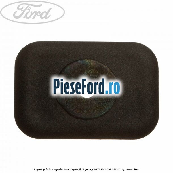 Suport prindere superior scaun spate Ford Galaxy 2007-2014 2.0 TDCi 163 cp Suport prindere superior scaun spate Ford Galaxy 2007-2014 2.0 TDCi 163 cp TXWA diesel
