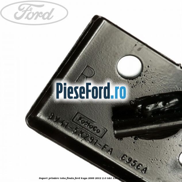 Suport prindere toba finala Ford Kuga 2008-2012 2.0 TDCi 136 cp Suport prindere toba finala Ford Kuga 2008-2012 2.0 TDCi 136 cp G6DG, UKDA diesel