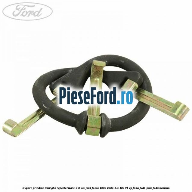 Suport prindere triunghi reflectorizant 3/5 usi Ford Focus 1998-2004 1.4 16V 75 cp FXDA, FXDB, FXDC, FXDD benzina