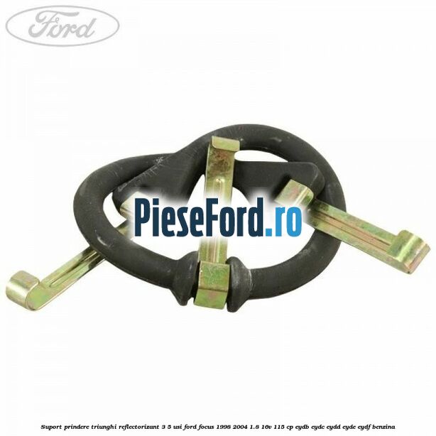 Suport prindere triunghi reflectorizant 3/5 usi Ford Focus 1998-2004 1.8 16V 115 cp EYDB, EYDC, EYDD, EYDE, EYDF benzina