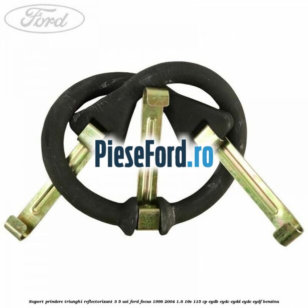 Suport prindere triunghi reflectorizant 3/5 usi Ford Focus 1998-2004 1.8 16V 115 cp EYDB, EYDC, EYDD, EYDE, EYDF benzina