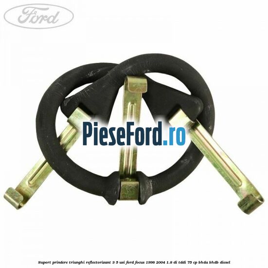 Suport prindere triunghi reflectorizant 3/5 usi Ford Focus 1998-2004 1.8 DI/TDDi 75 cp BHDA, BHDB diesel