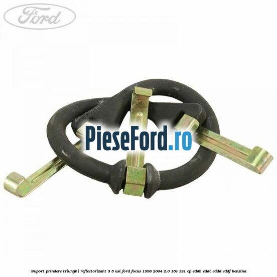 Suport prindere triunghi reflectorizant 3/5 usi Ford Focus 1998-2004 2.0 16V 131 cp Suport prindere triunghi reflectorizant 3/5 usi Ford Focus 1998-2004 2.0 16V 131 cp EDDB, EDDC, EDDD, EDDF benzina