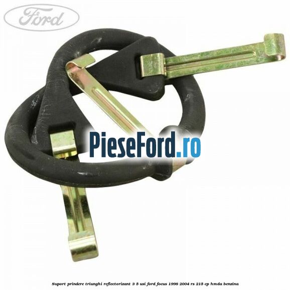 Suport prindere triunghi reflectorizant 3/5 usi Ford Focus 1998-2004 RS 215 cp HMDA benzina