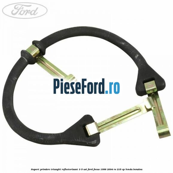 Suport prindere triunghi reflectorizant 3/5 usi Ford Focus 1998-2004 RS 215 cp HMDA benzina