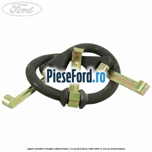 Suport prindere triunghi reflectorizant 3/5 usi Ford Focus 1998-2004 RS 215 cp HMDA benzina