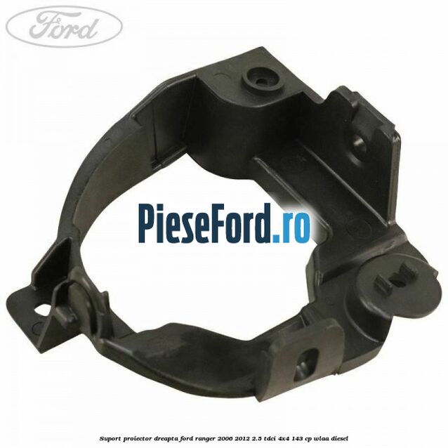 Suport proiector dreapta Ford Ranger 2006-2012 2.5 TDCi 4x4 143 cp WLAA diesel