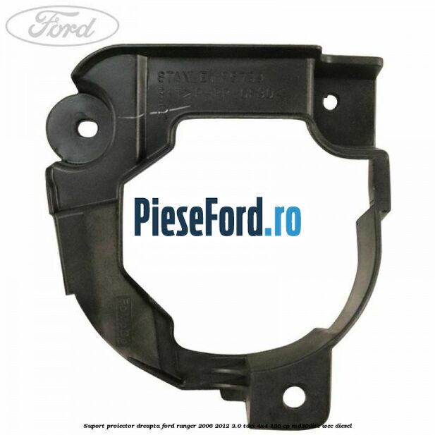 Suport proiector dreapta Ford Ranger 2006-2012 3.0 TDCi 4x4 156 cp MD30DITC, WEC diesel