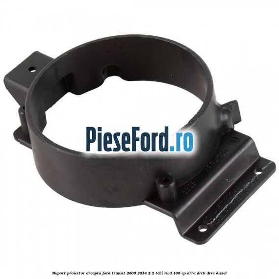 Suport proiector dreapta Ford Transit 2006-2014 2.2 TDCi RWD 100 cp DRRA, DRRB, DRRC diesel