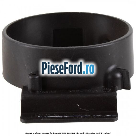 Suport proiector dreapta Ford Transit 2006-2014 2.2 TDCi RWD 100 cp DRRA, DRRB, DRRC diesel