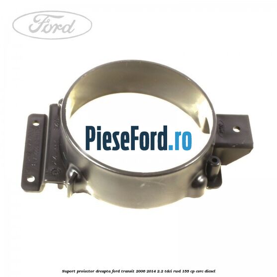 Suport proiector dreapta Ford Transit 2006-2014 2.2 TDCi RWD 155 cp Suport proiector dreapta Ford Transit 2006-2014 2.2 TDCi RWD 155 cp CVRC diesel