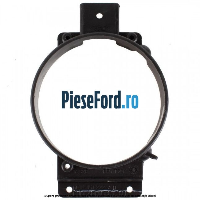 Suport proiector dreapta Ford Transit 2006-2014 3.2 TDCi 200 cp SAFA, SAFB diesel